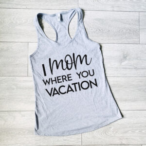 I Mom Where You Vacay Tank Top
